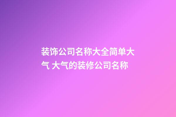 装饰公司名称大全简单大气 大气的装修公司名称